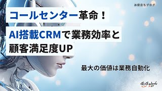 コールセンター革命！AI搭載CRMで業務効率と顧客満足度UP（ブログ公開）