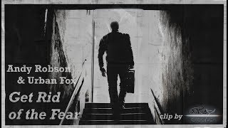 Andy Robson \u0026 Urban Fox - Get Rid of the Fear (Full Song Edit) 4K