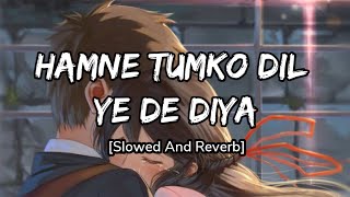 Hamne Tumko Dil Ye De Diya Full Song (Slowed And Reverb) Blackaudio