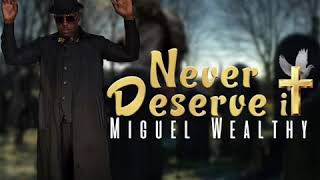 Miguel Wealthy - never Deserve it