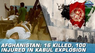 Afghanistan: 16 Killed, 100 Injured In Kabul Explosion | Indus News