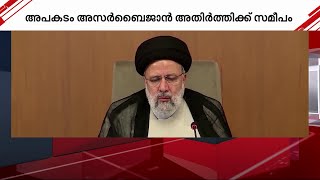 ഇറാൻ പ്രസിഡന്റ് ഇബ്രാഹിം റെയ്സി സഞ്ചരിച്ച ഹെലികോപ്ടർ അപകടത്തിൽപ്പെട്ടു | Iran