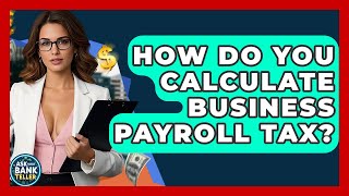 How Do You Calculate Business Payroll Tax? - Ask Your Bank Teller