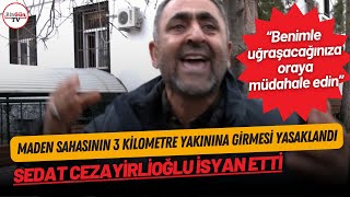 İliç savunucu Sedat Cezayirlioğlu'nun maden sahasının 3 kilometre yakınına girmesi yasaklandı