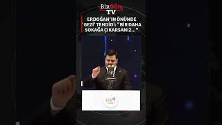 Erdoğan'ın gözleri önünde 'Gezi' tehdidi: Bir daha sokağa çıkarsanız...