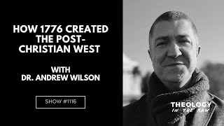 How 1776 Created the Post-Christian West: Dr. Andrew Wilson