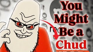 Top 10 Signs YOU are a Chud