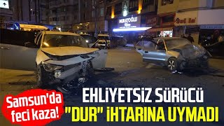 Samsun'da feci kaza! Ehliyetsiz sürücü \