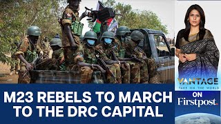 M23 Rebels Threaten DR Congo Capital Kinshasa after Capturing Goma | Vantage with Palki Sharma |N18G