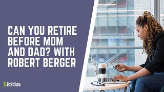 (Ep. 47) Can You Retire Before Mom and Dad? With Robert Berger | Student Loan Planner