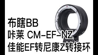 【布瞎BB】咔莱 CM-EF-NZ 佳能EF转尼康Z转接环（ft.Z 50、Z 6）