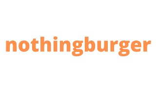 Nothingburger Meaning | Definition of Nothingburger