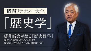 【歴史学】藤井厳喜が語る「歴史哲学」 - なぜ、人は“歴史”を学ぶのか？歴史から考える「人生との向き合い方」　～情報リテラシー大全「歴史学」