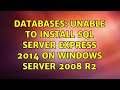 Databases: Unable to install SQL Server Express 2014 on Windows Server 2008 R2 (2 Solutions!!)