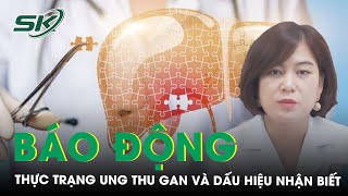 Thực Trạng Đáng Báo Động Của Ung Thư Gan Hiện Nay Và Các Dấu Hiệu Nhận Biết | SKĐS