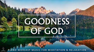 GOODNESS OF GOD | Scripture Readings with Soothing Piano \u0026 Beautiful Nature | Christian Piano