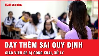 Thủ tướng chỉ đạo: Xử lý, công khai giáo viên dạy thêm sai quy định | Thời sự