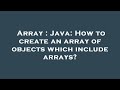 Array : Java: How to create an array of objects which include arrays?