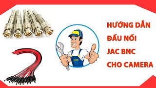 Hướng Dẫn Đấu Nối Jac BNC Và Dây Nguồn DC Cho Camera Quan Sát