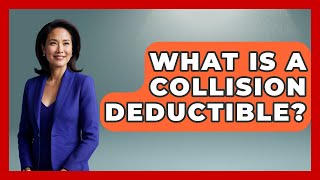 What Is A Collision Deductible? - Auto Coverage Explained