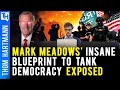 Mark Meadows Exposed: The Insane Plan To Destroy Democracy