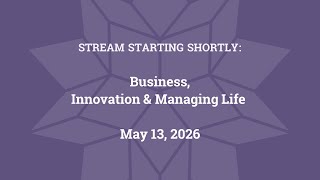 Business, Innovation and Managing Life (May 13, 2026)