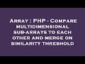 Array : PHP - Compare multidimensional sub-arrays to each other and merge on similarity threshold