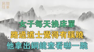 民間故事：女子每天換床單，路過道士覺得有蹊蹺，他拿出銅鏡查看嚇一跳 【民間往事】