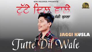 Tutte Dil Wale | New Punjabi Song | Jaggi Kusla | 6db Records