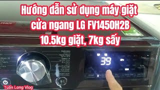 HƯỚNG DẪN CÁCH SỬ DỤNG MÁY GIẶT CỬA NGANG LG FV1450H2B 10.5KG giặt, 7kg Sấy chi tiết