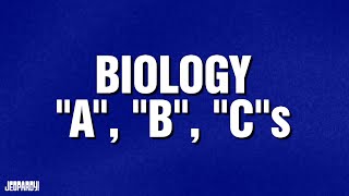 Biology "A", "B", "C"s | Category | JEOPARDY!