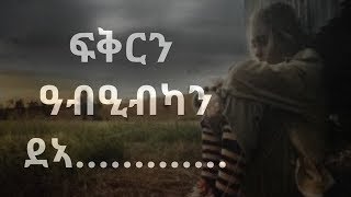 ፍቅርን ዓብዒብካን ደኣ.................?