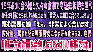 【感動する話】15年ぶりに会う娘と久しぶりに高級鉄板焼き屋へ。お任せを頼むともやし炒めを出す店長「貧乏人のお口に合います？w」→数分後、黒服の男女が現れ怒り露に…店長は冷や汗が止まらず…【泣