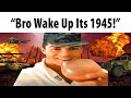 Bro wake up its 1945