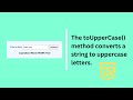toUpperCase() method converts a string to uppercase letters using Javascript