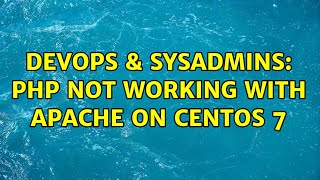 DevOps & SysAdmins: PHP not working with Apache on Centos 7 (2 Solutions!!)