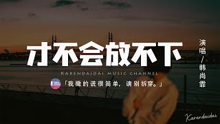 韩尚霏 - 才不会放不下 「仰著頭也絕不讓你看笑話，我撒的谎很简单请别拆穿。」【動態歌詞/Pinyin Lyrics】