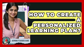 How To Create A Personalized Learning Plan? - Aspiring Teacher Guide