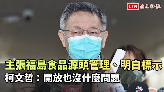 主張福島食品源頭管理、明白標示 柯文哲：開放也沒什麼問題