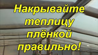 Как накрыть теплицу плёнкой правильно.