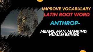 "Unlocking the Secrets of Root Word 'Anthrope Means: Human beings & Mankind”