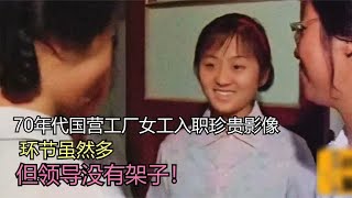 70年代国营工厂女工入职珍贵影像，环节虽然多，但领导没有架子！