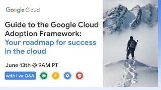 Guide to the Google Cloud Adoption Framework: Your roadmap for success in the cloud