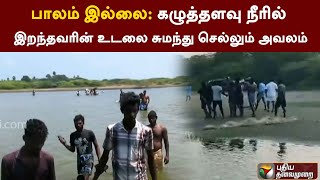 பாலம் இல்லை: கழுத்தளவு நீரில் இறந்தவரின் உடலை சுமந்து செல்லும் அவலம் | Nagai | PTT