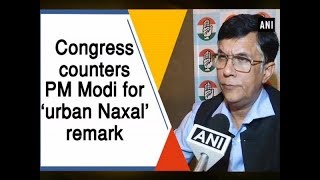 Congress counters PM Modi for ‘urban Naxal’ remark