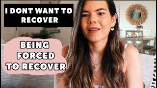 Anorexia Recovery, I DON'T WANT TO RECOVER AND BEING FORCED TO RECOVER