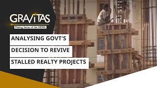 Gravitas: Analysing government's decision to revive stalled realty projects