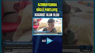 AZƏRBAYCANDA GÜCLÜ PARTLAYIŞ: XƏSARƏT ALAN OLDU