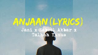 Anjaan (Lyrics) - JANI x Nabeel akbar x Talhah Yunus