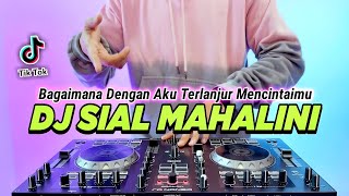DJ SIAL MAHALINI - BAGAIMANA DENGAN AKU TERLANJUR MENCINTAIMU REMIX FULL BASS TIKTOK TERBARU 2023